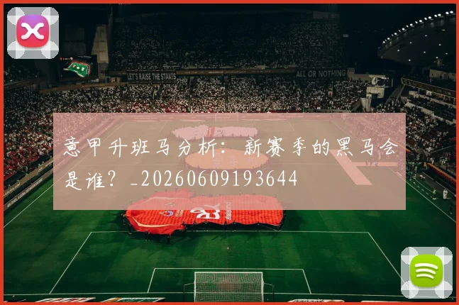 意甲升班马分析：新赛季的黑马会是谁？_20260609193644