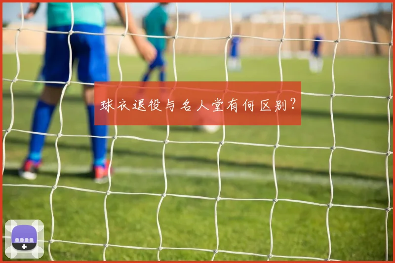 球衣退役与名人堂有何区别？